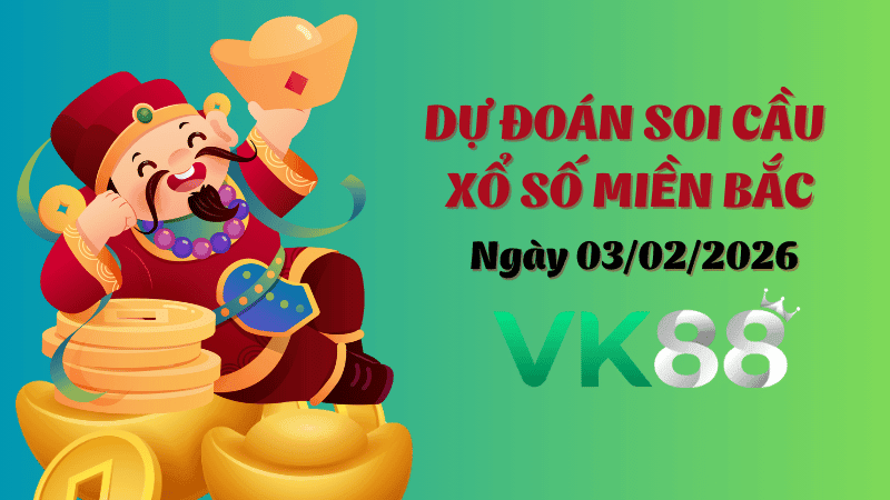 VK88 Dự Đoán Soi Cầu Xổ Số Miền Bắc Ngày 03/02/2026 - Đánh Là Trúng Đậm