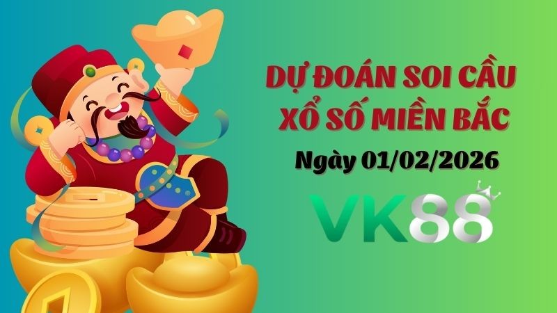 VK88 Dự Đoán Soi Cầu Xổ Số Miền Bắc Ngày 01/02/2026 - Đánh Là Trúng Bạc Tỷ