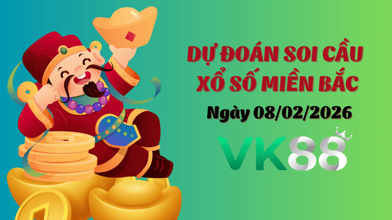 VK88 Dự Đoán Soi Cầu Xổ Số Miền Bắc Ngày 08/02/2026 - Đánh Là Trúng Bạc Tỷ